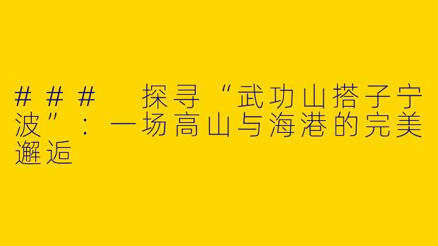 ### 探寻“武功山搭子宁波”：一场高山与海港的完美邂逅