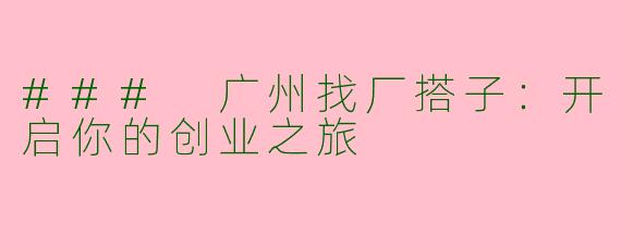 ### 广州找厂搭子:开启你的创业之旅