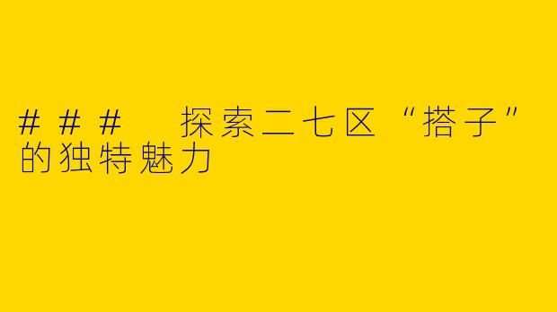 ### 探索二七区“搭子”的独特魅力