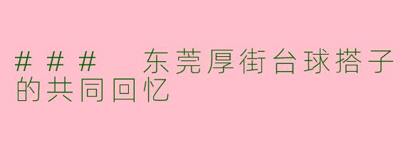 ### 东莞厚街台球搭子的共同回忆