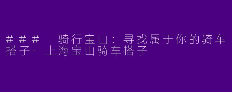 ### 骑行宝山:寻找属于你的骑车搭子