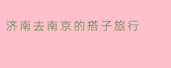 济南去南京的搭子旅行