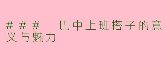 ### 巴中上班搭子的意义与魅力