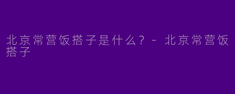 北京常营饭搭子是什么？