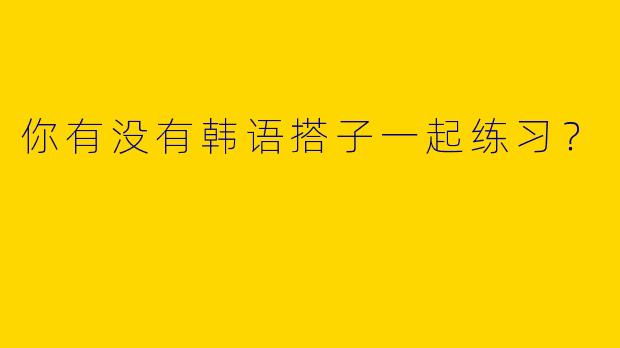 你有没有韩语搭子一起练习?