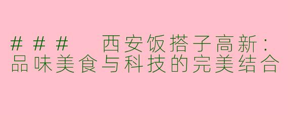 ### 西安饭搭子高新：品味美食与科技的完美结合