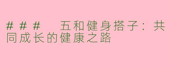 ### 五和健身搭子：共同成长的健康之路