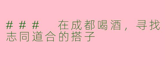 ### 在成都喝酒，寻找志同道合的搭子