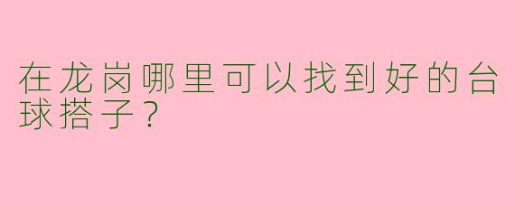 在龙岗哪里可以找到好的台球搭子？