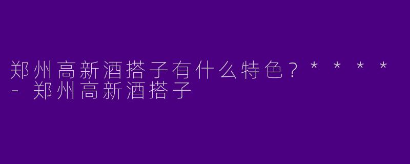 郑州高新酒搭子有什么特色?****