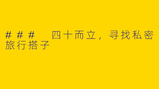 ### 四十而立，寻找私密旅行搭子