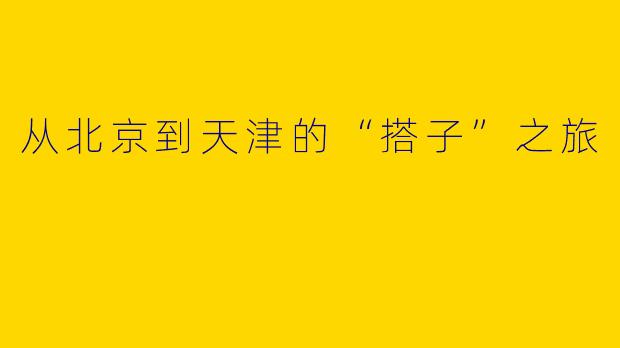 从北京到天津的“搭子”之旅