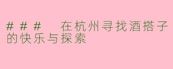 ### 在杭州寻找酒搭子的快乐与探索