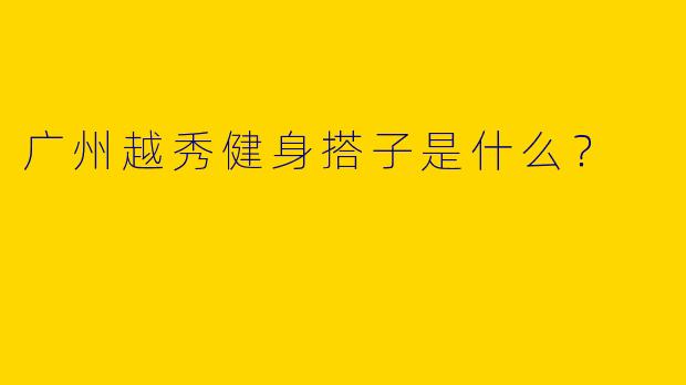 广州越秀健身搭子是什么？