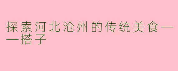 探索河北沧州的传统美食——搭子