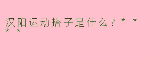 汉阳运动搭子是什么？****