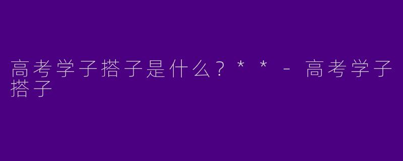 高考学子搭子是什么？**