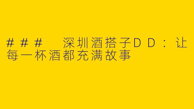 ### 深圳酒搭子DD：让每一杯酒都充满故事