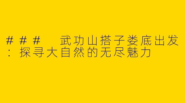 ### 武功山搭子娄底出发：探寻大自然的无尽魅力