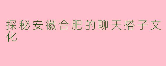 探秘安徽合肥的聊天搭子文化