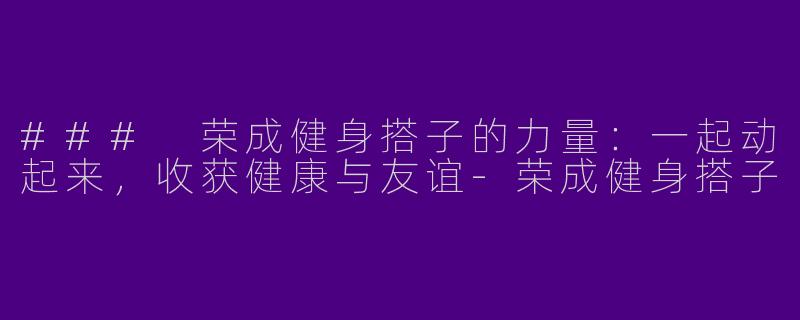 ### 荣成健身搭子的力量：一起动起来，收获健康与友谊