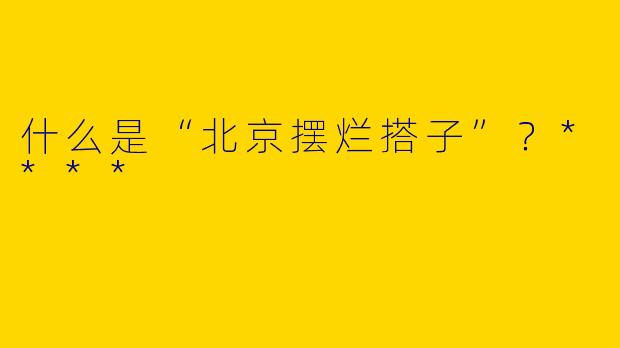 什么是“北京摆烂搭子”？****