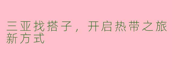 三亚找搭子，开启热带之旅新方式