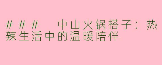 ### 中山火锅搭子：热辣生活中的温暖陪伴