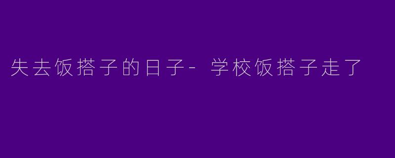 失去饭搭子的日子-学校饭搭子走了
