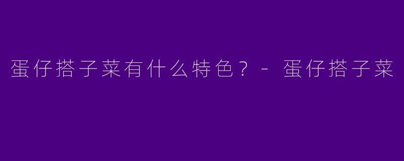 蛋仔搭子菜有什么特色？