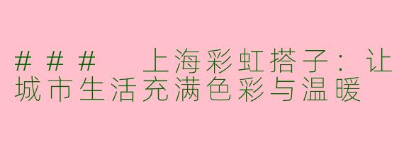 ### 上海彩虹搭子：让城市生活充满色彩与温暖