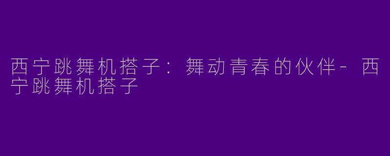 西宁跳舞机搭子：舞动青春的伙伴-西宁跳舞机搭子