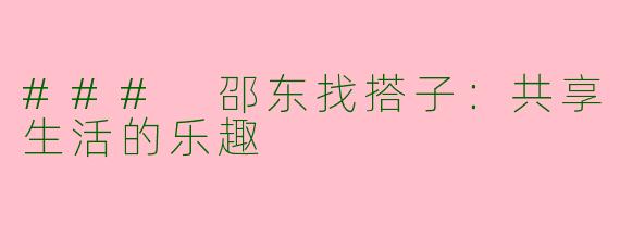 ### 邵东找搭子：共享生活的乐趣
