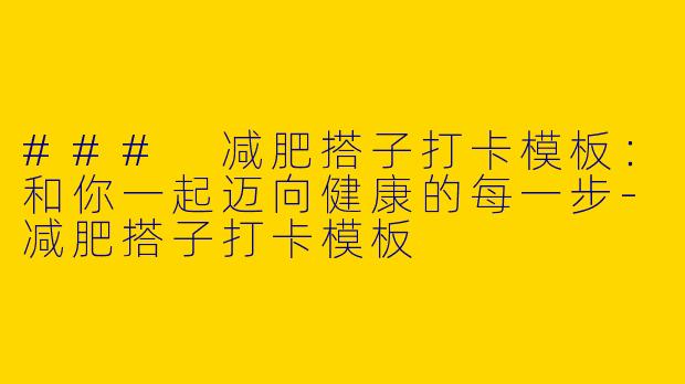 ### 减肥搭子打卡模板：和你一起迈向健康的每一步-减肥搭子打卡模板