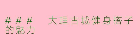 ### 大理古城健身搭子的魅力