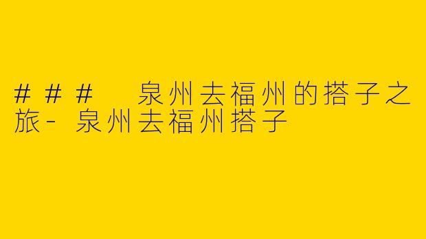 ### 泉州去福州的搭子之旅