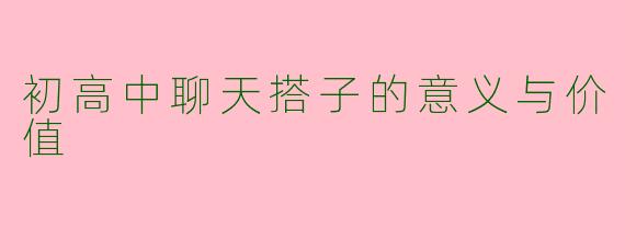 初高中聊天搭子的意义与价值