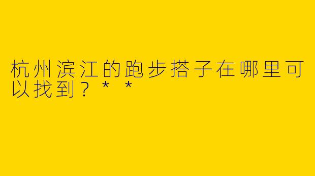 杭州滨江的跑步搭子在哪里可以找到？**