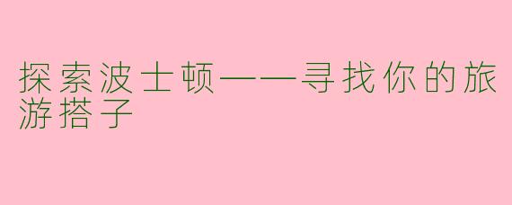 探索波士顿——寻找你的旅游搭子