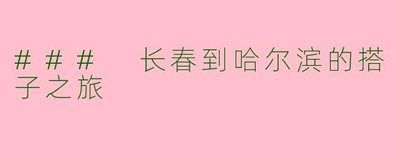 ### 长春到哈尔滨的搭子之旅