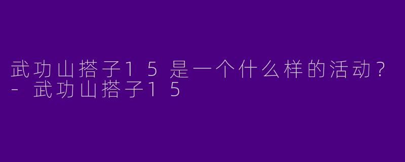 武功山搭子15是一个什么样的活动?