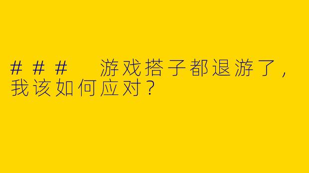 ### 游戏搭子都退游了，我该如何应对？
