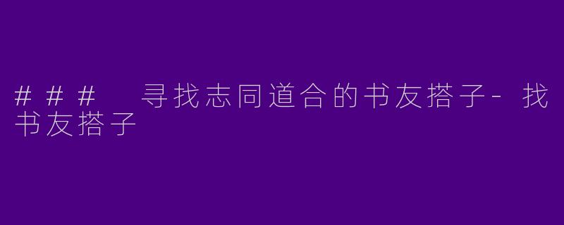 ### 寻找志同道合的书友搭子-找书友搭子
