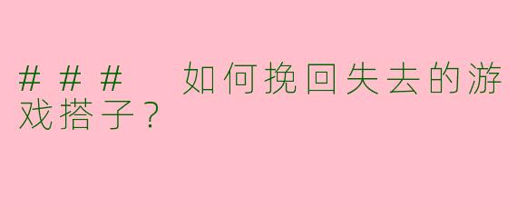 ### 如何挽回失去的游戏搭子？