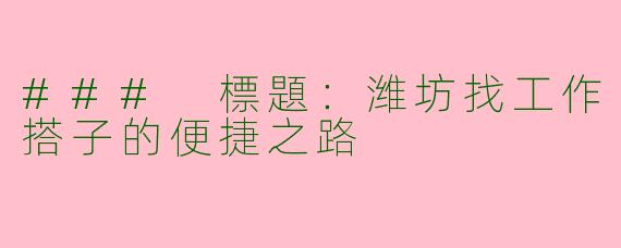 ### 標題：潍坊找工作搭子的便捷之路