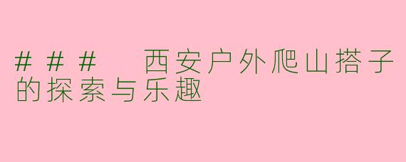 ### 西安户外爬山搭子的探索与乐趣