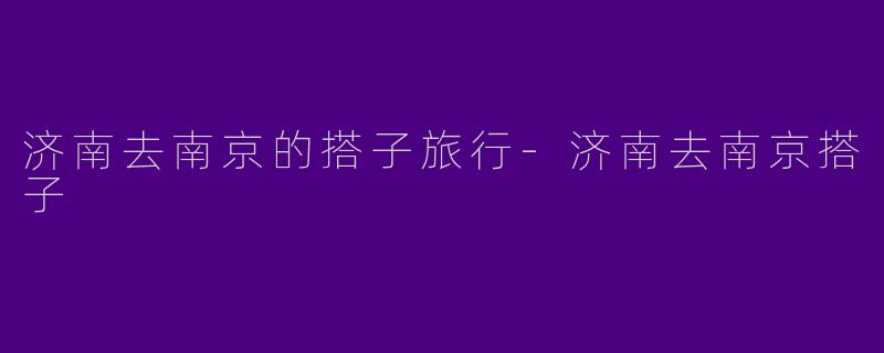 济南去南京的搭子旅行