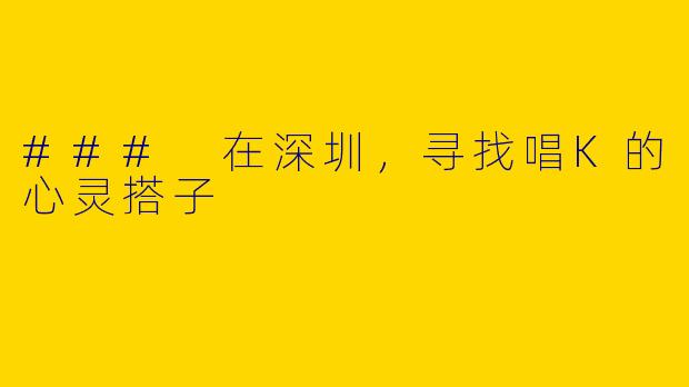 ### 在深圳,寻找唱K的心灵搭子