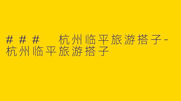 ### 杭州临平旅游搭子