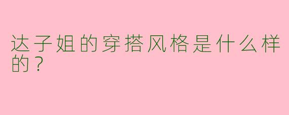 达子姐的穿搭风格是什么样的？  
